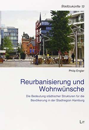 Reurbanisierung und Wohnwünsche - Die Bedeutung städtischer Strukturen für die Bevölkerung in der Stadtregion Hamburg de Philip Engler