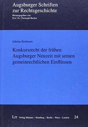 Konkursrecht der frühen Augsburger Neuzeit mit seinen gemeinrechtlichen Einflüssen de Sabrina Birnbaum