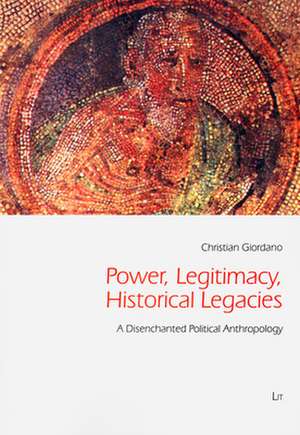 Power, Legitimacy, Historical Legacies de Christian Giordano