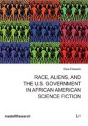 Race, Aliens, and the U.S. Government in African American Science Fiction de Elisa Edwards