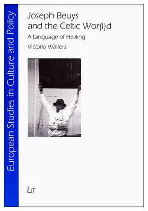 Joseph Beuys and the Celtic WOR(L)D: A Language of Healing de Victoria Walters