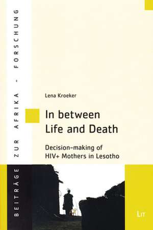 In Between Life and Death: Decision-Making of HIV+ Mothers in Lesotho de Lena Kroeker