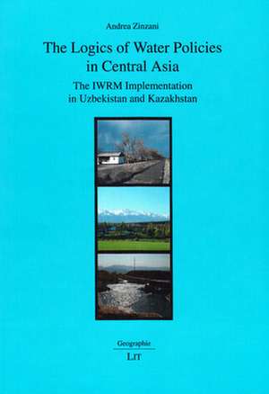 The Logics of Water Policies in Central Asia de Andrea Zinzani