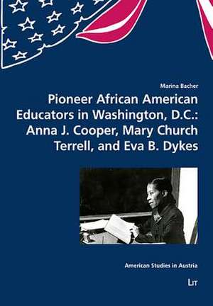 Pioneer African American Educators in Washington, D.C.: Anna J. Cooper, Mary Church Terrell, and Eva B. Dykes de Marina Bacher