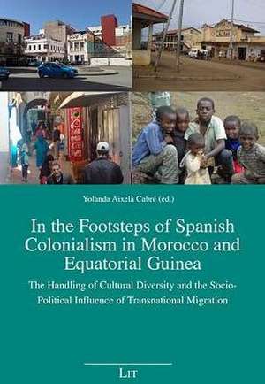 In the Footsteps of Spanish Colonialism in Morocco and Equatorial Guinea de Yolanda Aixelà-Cabré