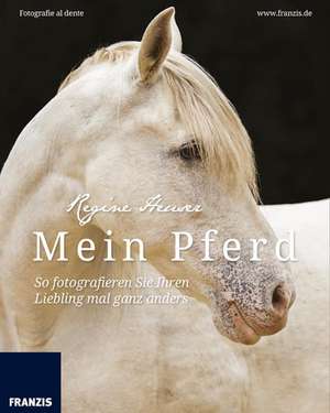 Mein Pferd - So fotografieren Sie Ihren Liebling mal ganz anders de Regine Heuser