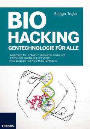 Biohacking - Gentechnologie für Alle de Rüdiger Trojok