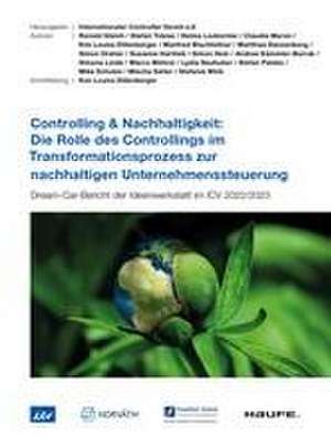 Controlling & Nachhaltigkeit: Rolle des Controllings im Transformationsprozess zur nachhaltigen Unternehmenssteuerung de Internationaler Controller Verein