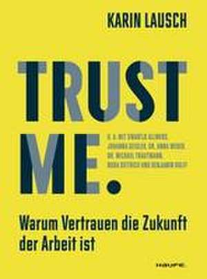 Trust me. Warum Vertrauen die Zukunft der Arbeit ist de Karin Lausch