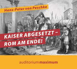 Kaiser abgesetzt - Rom am Ende! de Hans-Peter von Peschke