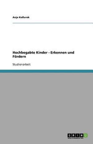 Hochbegabte Kinder - Erkennen und Fördern de Anja Koßurok