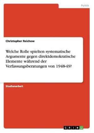 Welche Rolle spielten systematische Argumente gegen direktdemokratische Elemente während der Verfassungsberatungen von 1948-49? de Christopher Reichow