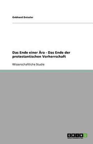 Das Ende einer Ära - Das Ende der protestantischen Vorherrschaft de Gebhard Deissler