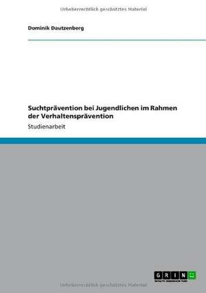 Suchtprävention bei Jugendlichen im Rahmen der Verhaltensprävention de Dominik Dautzenberg