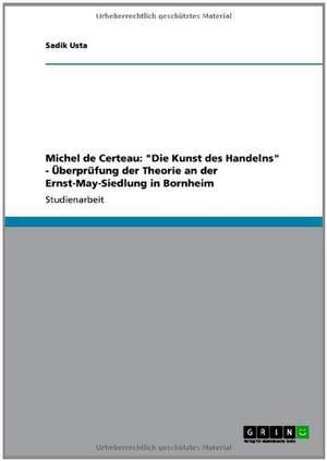 Michel de Certeau: "Die Kunst des Handelns" - Überprüfung der Theorie an der Ernst-May-Siedlung in Bornheim de Sadik Usta