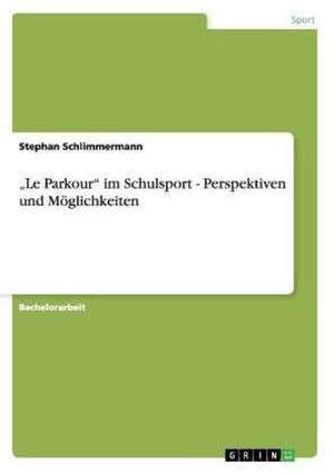 "Le Parkour" im Schulsport - Perspektiven und Möglichkeiten de Stephan Schlimmermann