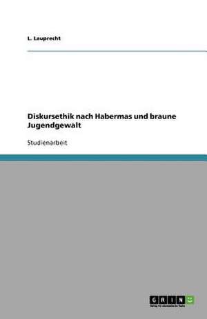 Diskursethik nach Habermas und braune Jugendgewalt de L. Lauprecht