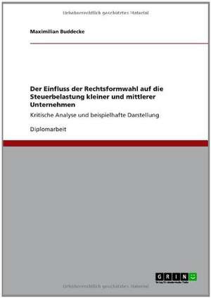 Der Einfluss der Rechtsformwahl auf die Steuerbelastung kleiner und mittlerer Unternehmen de Maximilian Buddecke