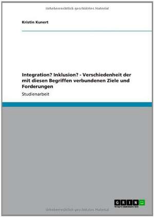 Unterschiede der Ziele und Forderungen von Integration und Inklusion de Kristin Kunert