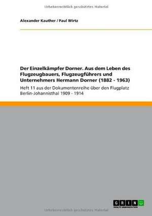 Der Einzelkämpfer Dorner. Aus dem Leben des Flugzeugbauers, Flugzeugführers und Unternehmers Hermann Dorner (1882 - 1963) de Alexander Kauther