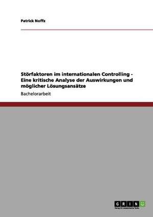 Störfaktoren im internationalen Controlling - Eine kritische Analyse der Auswirkungen und möglicher Lösungsansätze de Patrick Noffz