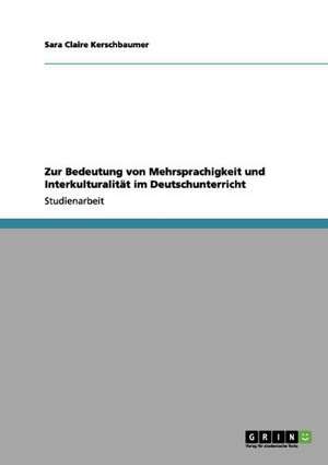 Zur Bedeutung von Mehrsprachigkeit und Interkulturalität im Deutschunterricht de Sara Claire Kerschbaumer