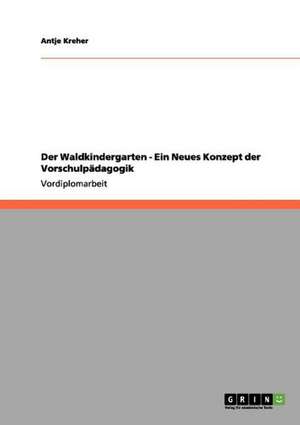 Der Waldkindergarten - Ein Neues Konzept der Vorschulpädagogik de Antje Kreher