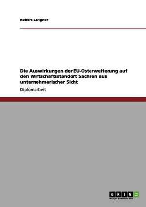 Die Auswirkungen der EU-Osterweiterung auf den Wirtschaftsstandort Sachsen aus unternehmerischer Sicht de Robert Langner