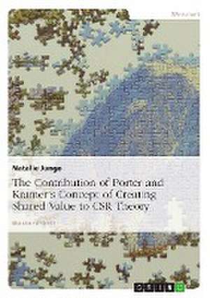 The Contribution of Porter and Kramer's Concept of Creating Shared Value to CSR Theory de Natalie Junge