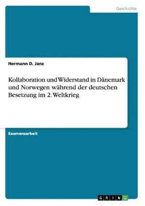 Kollaboration und Widerstand in Dänemark und Norwegen während der deutschen Besetzung im 2. Weltkrieg de Hermann D. Janz