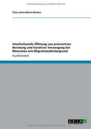 Interkulturelle Öffnung von präventiver Beratung und kurativer Versorgung bei Menschen mit Migrationshintergrund de Petra Anna Maria Hermes