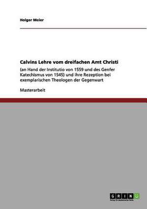 Calvins Lehre vom dreifachen Amt Christi de Holger Meier