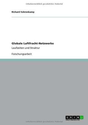 Globale Luftfracht-Netzwerke: Laufzeiten und Struktur de Richard Vahrenkamp