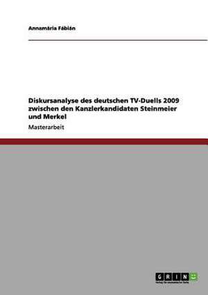 Diskursanalyse des deutschen TV-Duells 2009 zwischen den Kanzlerkandidaten Steinmeier und Merkel de Annamária Fábián