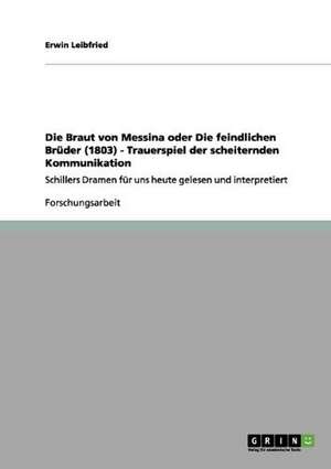 Die Braut von Messina oder Die feindlichen Brüder (1803) - Trauerspiel der scheiternden Kommunikation de Erwin Leibfried