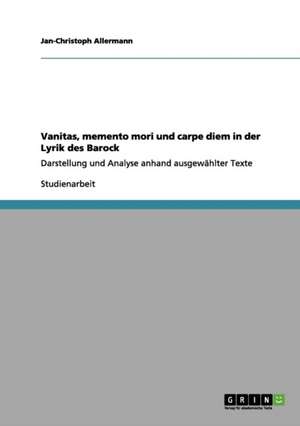 Vanitas, memento mori und carpe diem in der Lyrik des Barock de Jan-Christoph Allermann