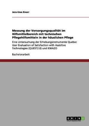 Messung der Versorgungsqualität im Hilfsmittelbereich mit technischen Pflegehilfsmitteln in der häuslichen Pflege de Jens-Uwe Knorr