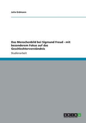 Das Menschenbild bei Sigmund Freud - mit besonderem Fokus auf das Geschlechterverständnis de Julia Erdmann