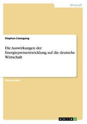 Die Auswirkungen der Energiepreisentwicklung auf die deutsche Wirtschaft de Stephan Liesegang