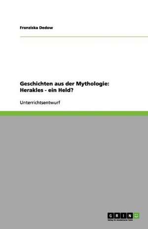 Geschichten aus der Mythologie: Herakles - ein Held? de Franziska Dedow