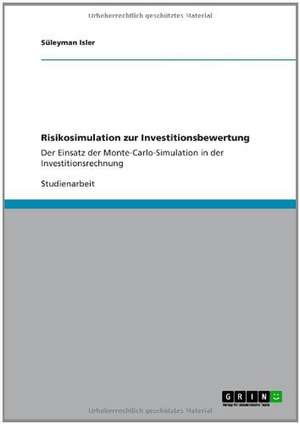 Risikosimulation zur Investitionsbewertung. Der Einsatz der Monte-Carlo-Simulation in der Investitionsrechnung de Süleyman Isler