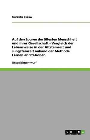 Auf den Spuren der ältesten Menschheit und ihrer Gesellschaft - Vergleich der Lebensweise in der Altsteinzeit und Jungsteinzeit anhand der Methode Lernen an Stationen de Franziska Dedow