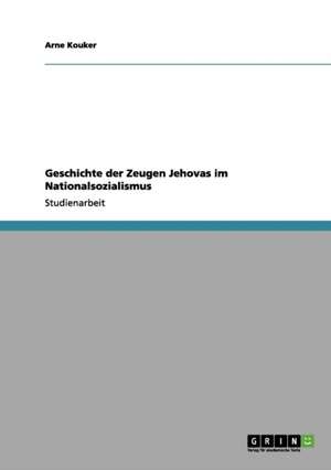 Geschichte der Zeugen Jehovas im Nationalsozialismus de Arne Kouker