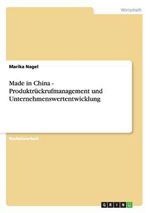 Made in China - Produktrückrufmanagement und Unternehmenswertentwicklung de Marika Nagel