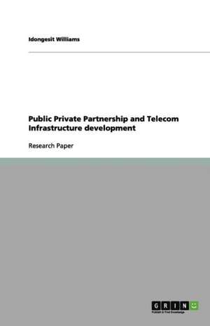 Public Private Partnership and Telecom Infrastructure Development de Idongesit Williams