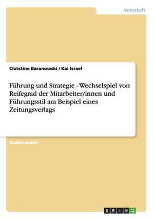 Führung und Strategie - Wechselspiel von Reifegrad der Mitarbeiter/innen und Führungsstil am Beispiel eines Zeitungsverlags de Christine Baranowski