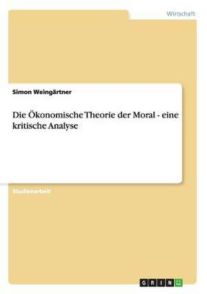 Die Ökonomische Theorie der Moral - eine kritische Analyse de Simon Weingärtner