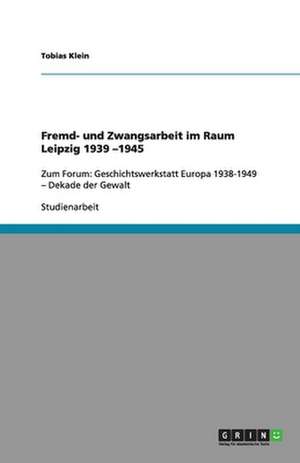 Fremd- und Zwangsarbeit im Raum Leipzig 1939 -1945 de Tobias Klein