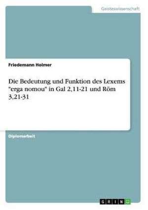 Die Bedeutung und Funktion des Lexems "erga nomou" in Gal 2,11-21 und Röm 3,21-31 de Friedemann Holmer