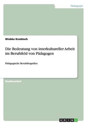 Die Bedeutung von interkultureller Arbeit im Berufsfeld von Pädagogen de Wiebke Knobloch